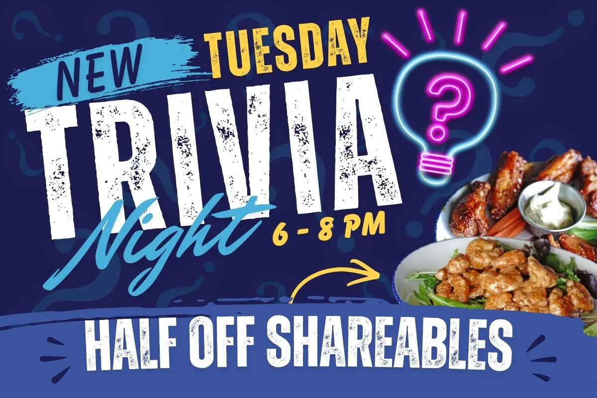 New Tuesday Trivia Night 6 - 8 PM, Half Off Shareables